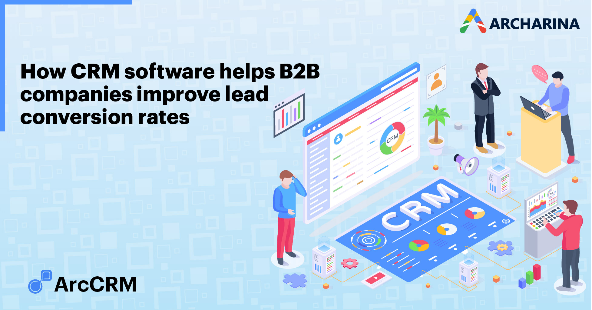 How CRM software helps B2B companies improve lead conversion rates How CRM software helps B2B companies improve lead conversion rates